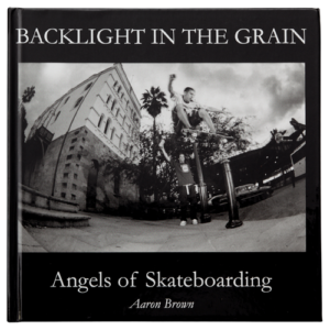 Backlight in the Grain - Angels of Skateboarding Book | Aaron Brown